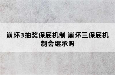 崩坏3抽奖保底机制 崩坏三保底机制会继承吗